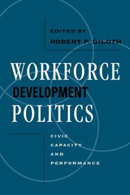 Workforce Development Politics : Civic Capacity and Performance