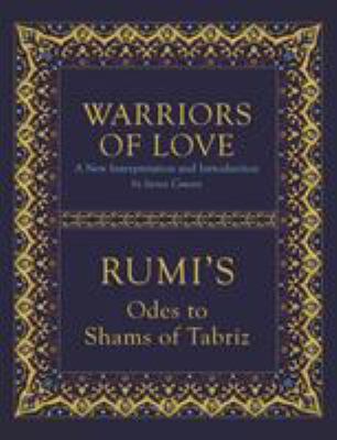 Warriors of Love : Rumi's Odes to Shams