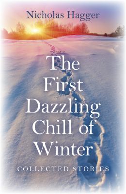 The First Dazzling Chill of Winter : Collected Stories