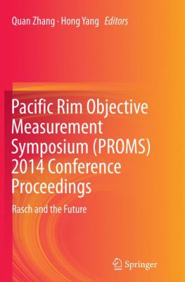 Pacific Rim Objective Measurement Symposium (PROMS) 2014 Conference Proceedings : Rasch and the Future
