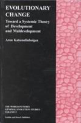 Evolutionary Change : Toward a Systematic Theory of Development and Maldevelopment