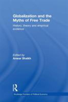 Globalization and the Myths of Free Trade : History, Theory and Empirical Evidence