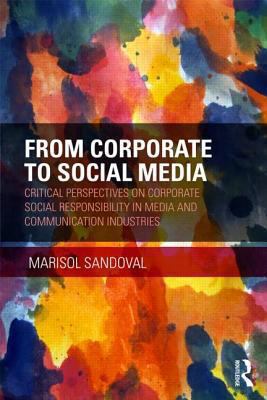 From Corporate to Social Media : Critical Perspectives on Corporate Social Responsibility in Media and Communication Industries