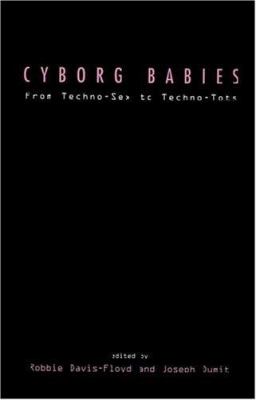Cyborg Babies : From Techno-Sex to Techno-Tots