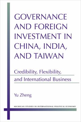Governance and Foreign Investment in China, India, and Taiwan : Credibility, Flexibility, and International Business