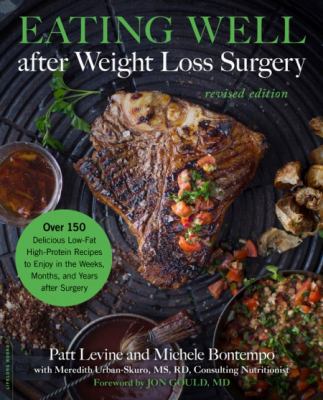 Eating Well after Weight Loss Surgery : Over 150 Delicious Low-Fat High-Protein Recipes to Enjoy in the Weeks, Months, and Years after Surgery