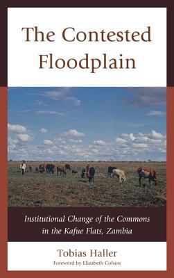The Contested Floodplain : Institutional Change of the Commons in the Kafue Flats, Zambia