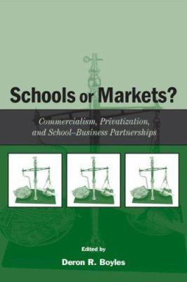 Schools or Markets? : Commercialism, Privatization, and School-Business Partnerships