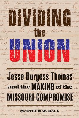 Dividing the Union : Jesse Burgess Thomas and the Missouri Compromise
