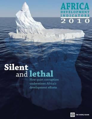 Africa Development Indicators 2010 : Silent and Lethal - How Quiet Corruption Undermines Africa's Development