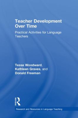 Teacher Development over Time : Practical Activities for Language Teachers