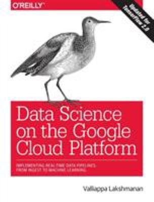 Data Science on the Google Cloud Platform : Implementing End-To-End Real-Time Data Pipelines: from Ingest to Machine Learning