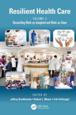 Resilient Health Care, Volume 3 : Reconciling Work-As-Imagined and Work-as-Done