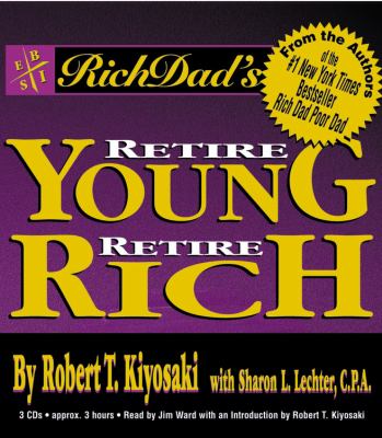 Rich Dad's Retire Young, Retire Rich : How to Get Rich Quickly and Stay Rich Forever!