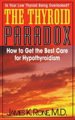 The Thyroid Paradox : How to Get the Best Care for Hypothyroidism