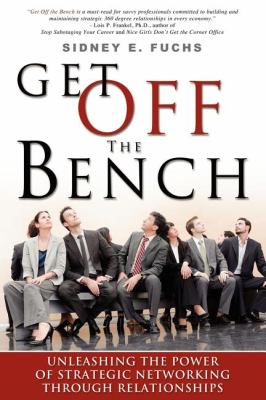 Get off the Bench : Unleashing the Power of Strategic Networking Through Relationships