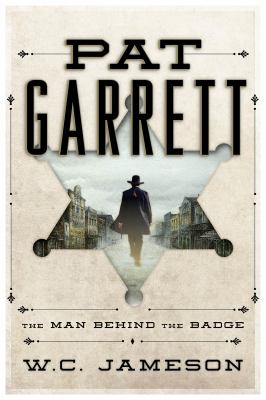 Pat Garrett : The Man Behind the Badge