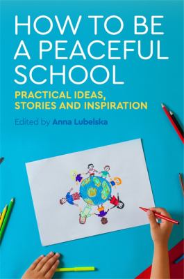 How to Be a Peaceful School : Practical Ideas, Stories and Inspiration