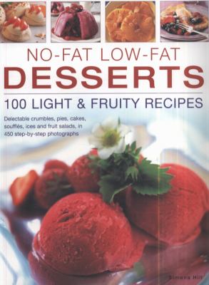 No-Fat Low-Fat Desserts : 100 Light and Fruity Recipes - Delectable Crumbles, Pies, Cakes, Souflees, Ice and Fruit Salads, in 450 Step-by-Step Photographs