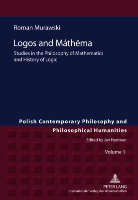 Logos and Máthēma : Studies in the Philosophy of Mathematics and History of Logic
