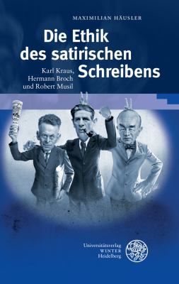 Die Ethik des Satirischen Schreibens : Karl Kraus, Hermann Broch und Robert Musil