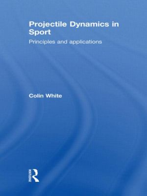 Projectile Dynamics in Sport : Principles and Applications