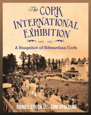 The Cork International Exhibition, 1902-1903 : A Snapshot of Edwardian Cork