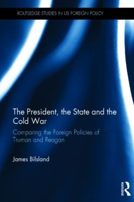 The President, the State and the Cold War : Comparing the Foreign Policies of Truman and Reagan