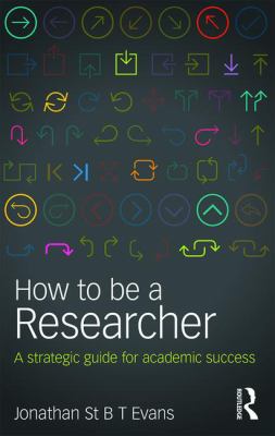 How to Be a Researcher : A Strategic Guide for Academic Success
