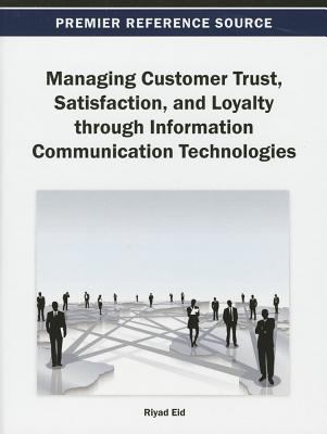 Managing Customer Trust, Satisfaction, and Loyalty Through Information Communication Technologies