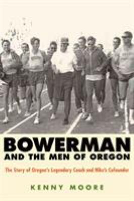 Bowerman and the Men of Oregon : The Story of Oregon's Legendary Coach and Nike's Cofounder
