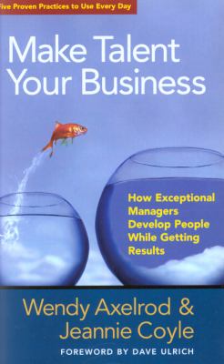 Make Talent Your Business : How Exceptional Managers Develop People While Getting Results
