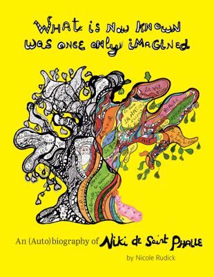 What Is Now Known Was Once Only Imagined: an (Auto)biography of Niki de Saint Phalle