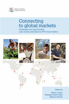 Connecting to Global Markets : Challenges and Opportunities - Case Studies Presented by Wto Chair-Holders