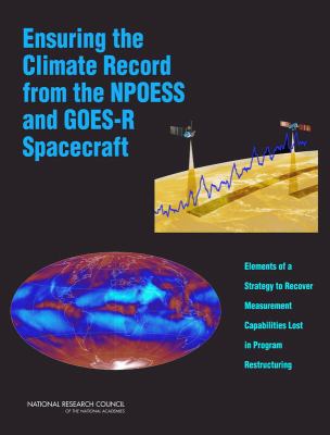 Ensuring the Climate Record from the NPOESS and GOES-R Spacecraft : Elements of a Strategy to Recover Measurement Capabilities Lost in Program Restructuring
