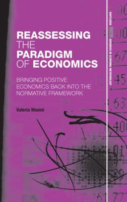 Reassessing the Paradigm of Economics : Bringing Positive Economics Back into the Normative Framework