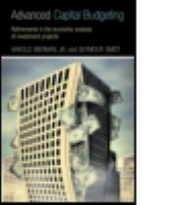 Advanced Capital Budgeting : Refinements in the Economic Analysis of Investment Projects
