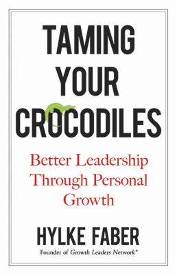 Taming Your Crocodiles : Better Leadership Through Personal Growth