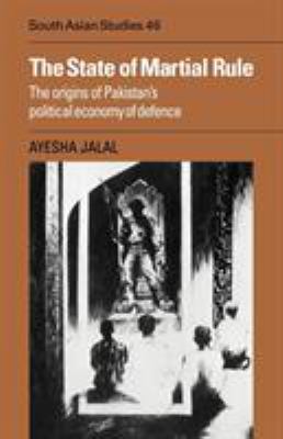 The State of Martial Rule : The Origins of Pakistan's Political Economy of Defence