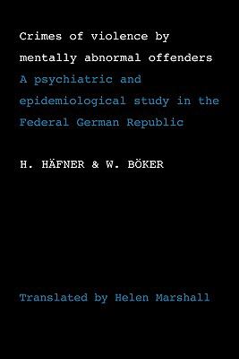 Crimes of Violence by Mentally Abnormal Offenders : A Psychiatric and Epidemiological Study in the Federal German Republic