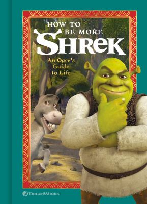 How to Be More Shrek : An Ogre's Guide to Life