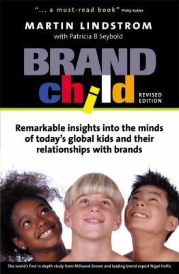 Brandchild : Remarkable Insights into the Minds of Today's Global Kids and Their Relationship with Brands
