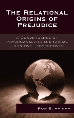 The Relational Origins of Prejudice : A Convergence of Psychoanalytic and Social Cognitive Perspectives