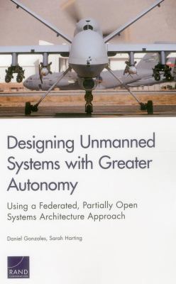 Designing Unmanned Systems with Greater Autonomy : Using a Federated, Partially Open Systems Architecture Approach