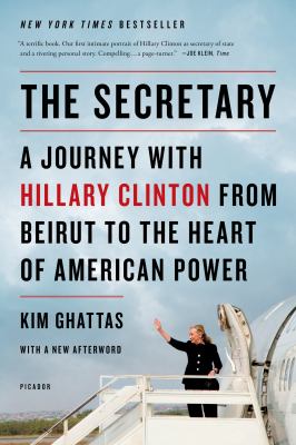 The Secretary : A Journey with Hillary Clinton from Beirut to the Heart of American Power