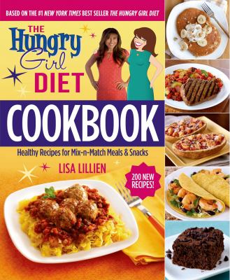 The Hungry Girl Diet Cookbook : Healthy Recipes for Mix-N-Match Meals and Snacks