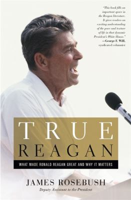 True Reagan : What Made Ronald Reagan Great and Why It Matters