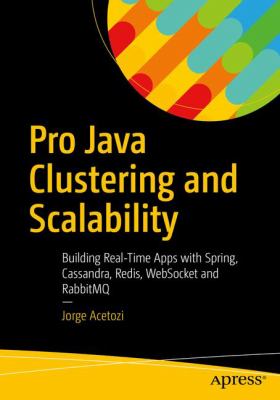 Pro Java Clustering and Scalability : Building Real-Time Apps with Spring, Cassandra, Redis, WebSocket and RabbitMQ