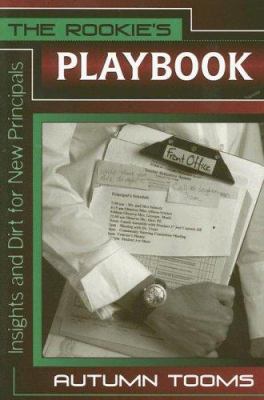 The Rookie's Playbook : Insights and Dirt for New Principals