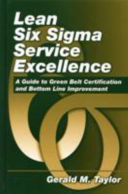 Lean Six Sigma Service Excellence H/C : A Guide to Green Belt Certification and Bottom Line Improvement